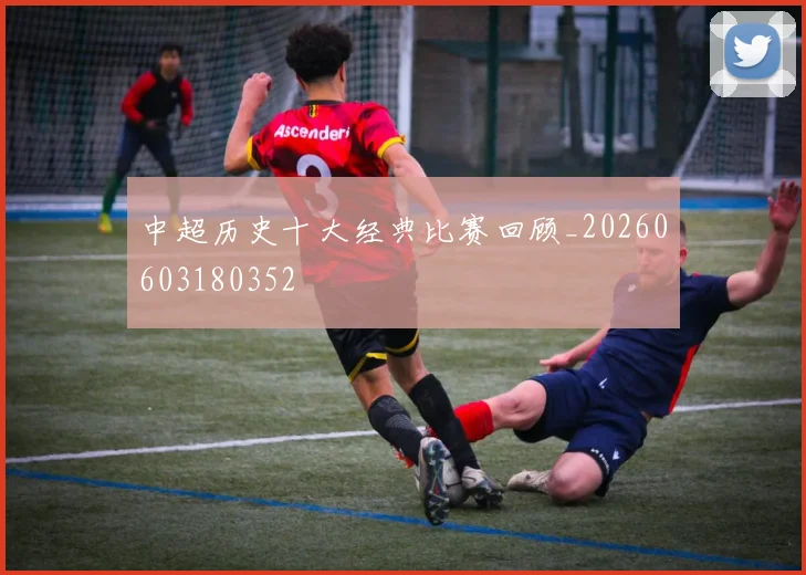 中超历史十大经典比赛回顾_20260603180352