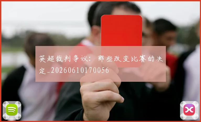 英超裁判争议：那些改变比赛的决定_20260610170056
