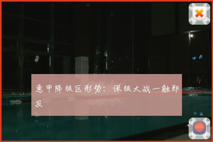 意甲降级区形势：保级大战一触即发